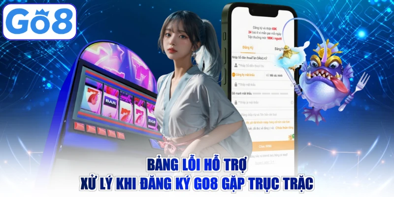 Bảng lỗi hỗ trợ xử lý khi đăng ký GO8 gặp trục trặc