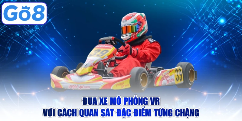 Đua xe mô phỏng VR với cách quan sát đặc điểm từng chặng