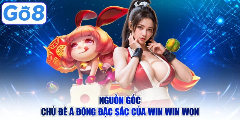 Nguồn gốc chủ đề Á Đông đặc sắc của Win Win Won