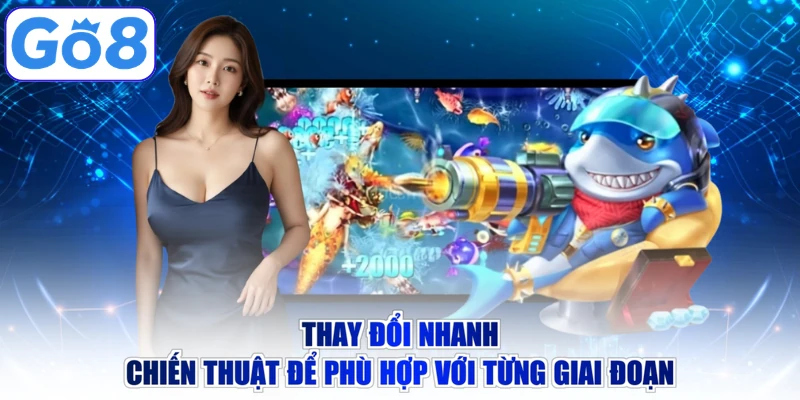 Thay đổi nhanh chiến thuật để phù hợp với từng giai đoạn